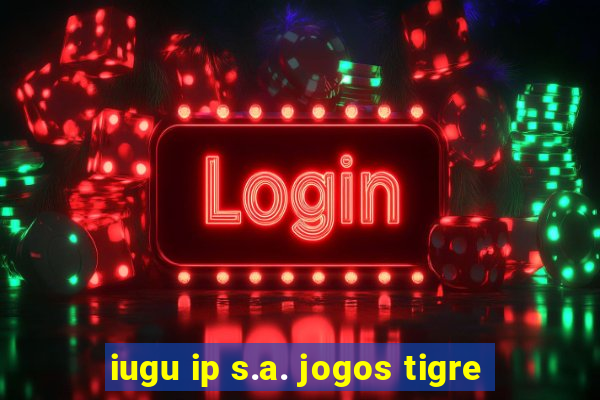 iugu ip s.a. jogos tigre